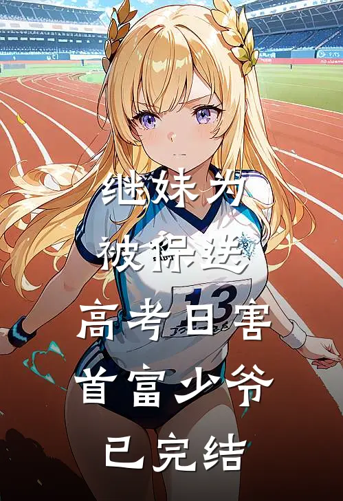 继妹为被保送，高考日害首富少爷已完结