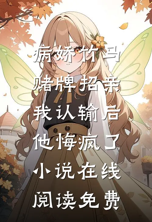 病娇竹马赌牌招亲，我认输后他悔疯了小说在线阅读免费