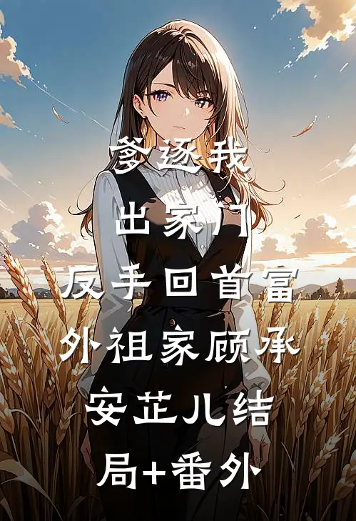 爹逐我出家门，反手回首富外祖家顾承安芷儿结局+番外