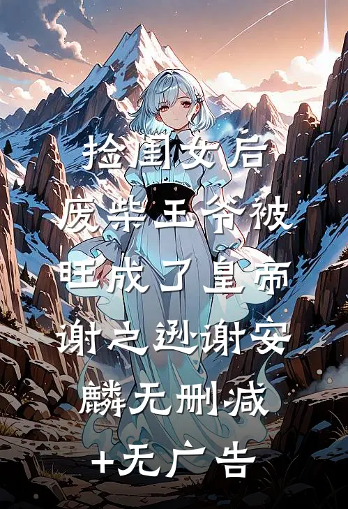 捡闺女后，废柴王爷被旺成了皇帝谢之逊谢安麟无删减+无广告