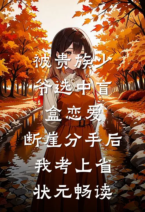 被贵族少爷选中盲盒恋爱，断崖分手后我考上省状元畅读