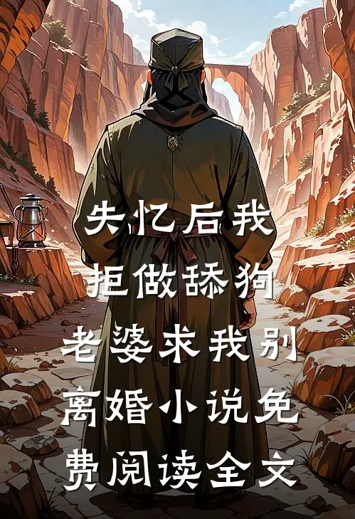失忆后我拒做舔狗，老婆求我别离婚小说免费阅读全文