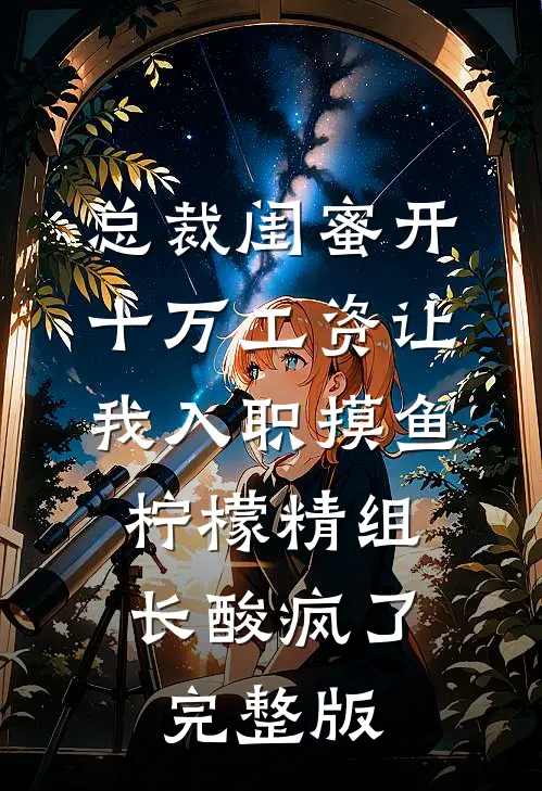 总裁闺蜜开十万工资让我入职摸鱼，柠檬精组长酸疯了完整版