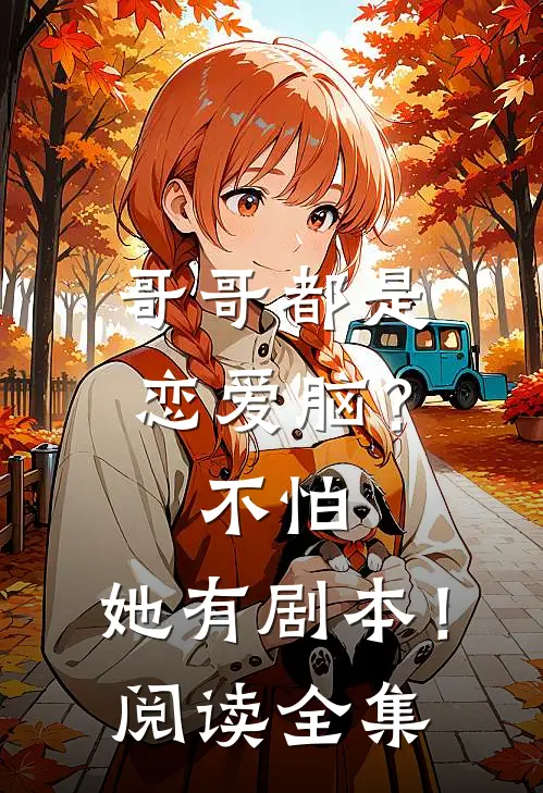 哥哥都是恋爱脑？不怕，她有剧本！阅读全集