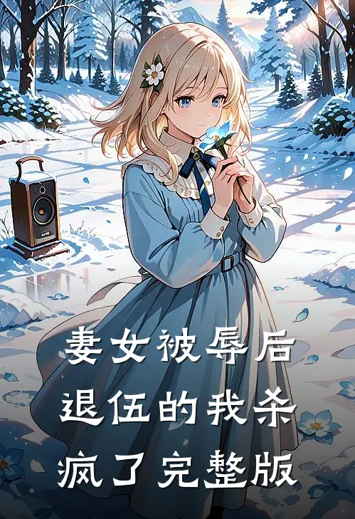 妻女被辱后，退伍的我杀疯了完整版