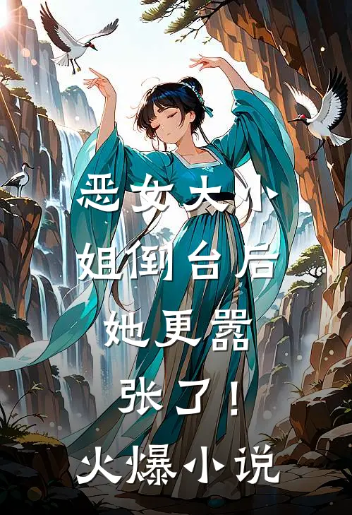 恶女大小姐倒台后，她更嚣张了！火爆小说