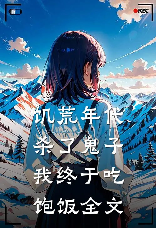 饥荒年代，杀了鬼子我终于吃饱饭全文