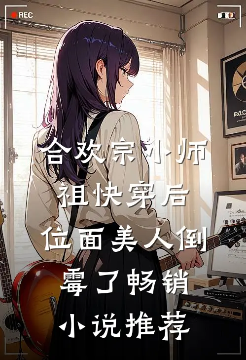 合欢宗小师祖快穿后，位面美人倒霉了畅销小说推荐