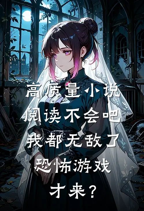 高质量小说阅读不会吧，我都无敌了，恐怖游戏才来？