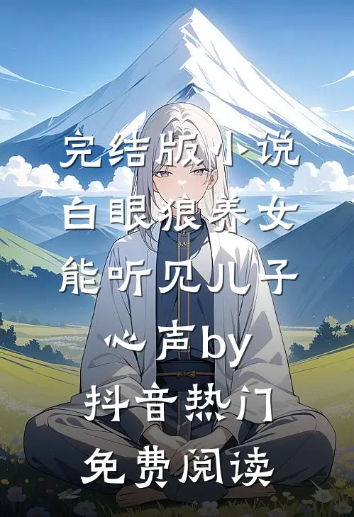 完结版小说白眼狼养女能听见儿子心声by抖音热门免费阅读