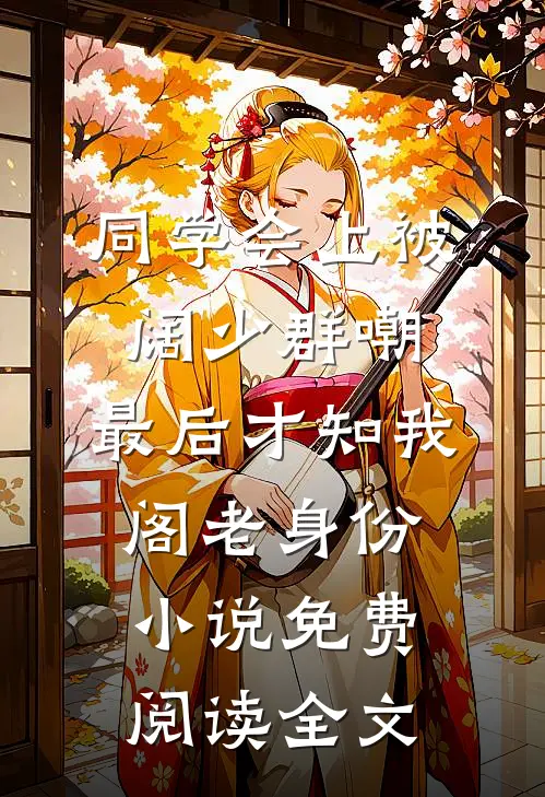 同学会上被阔少群嘲，最后才知我阁老身份小说免费阅读全文