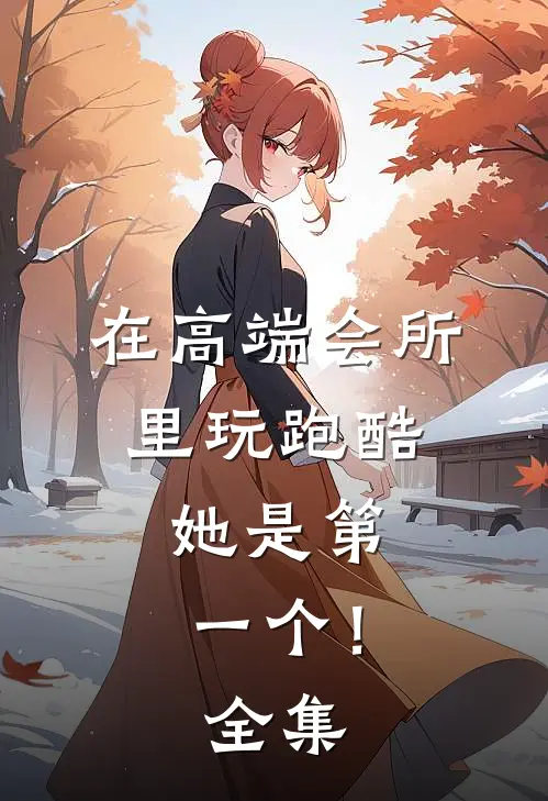 在高端会所里玩跑酷，她是第一个！全集