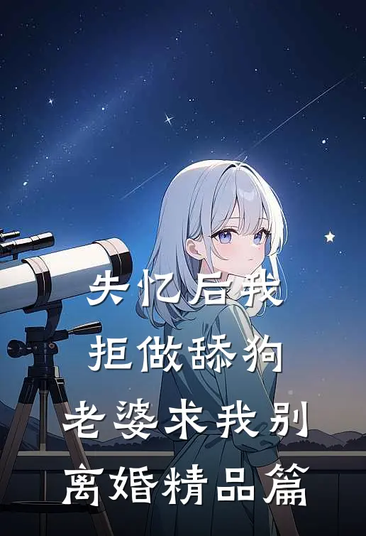 失忆后我拒做舔狗，老婆求我别离婚精品篇