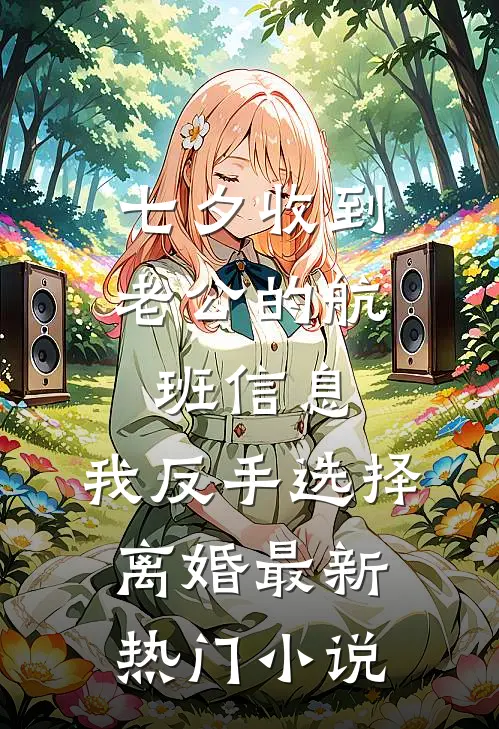 七夕收到老公的航班信息，我反手选择离婚最新热门小说