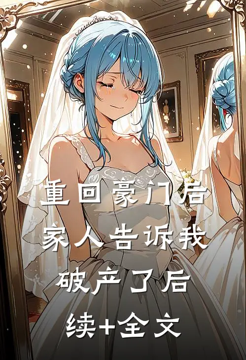重回豪门后，家人告诉我破产了后续+全文
