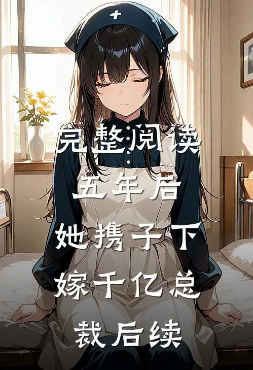 完整阅读五年后，她携子下嫁千亿总裁后续