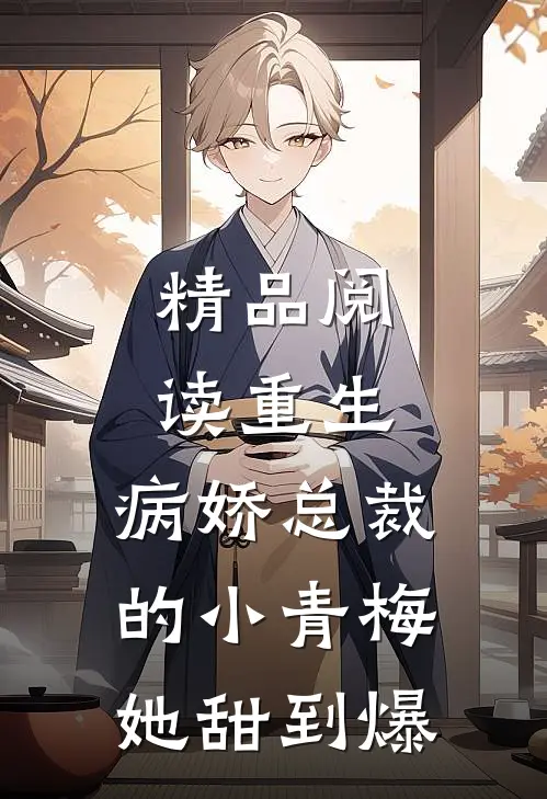精品阅读重生：病娇总裁的小青梅她甜到爆