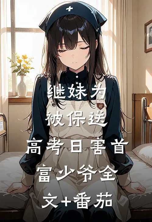 继妹为被保送，高考日害首富少爷全文+番茄