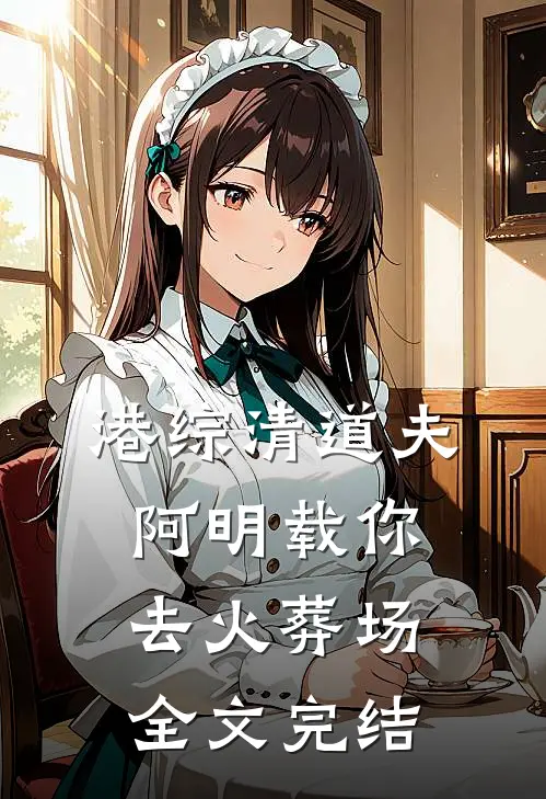 港综清道夫：阿明载你去火葬场全文完结
