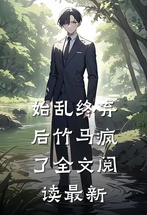 始乱终弃后竹马疯了全文阅读最新