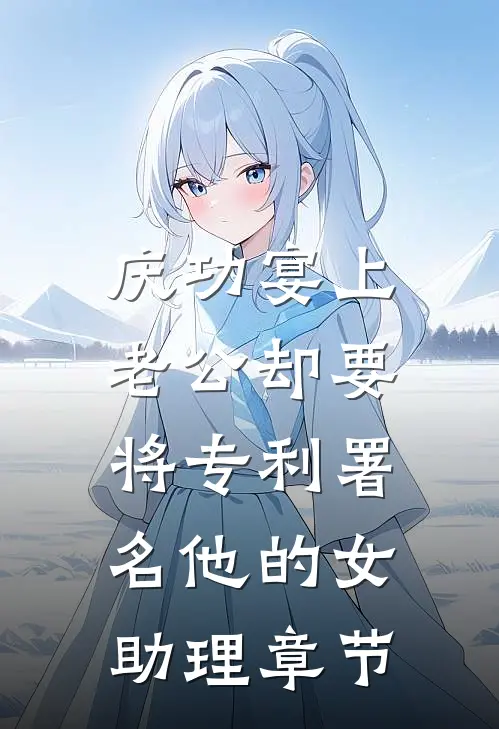 庆功宴上，老公却要将专利署名他的女助理章节