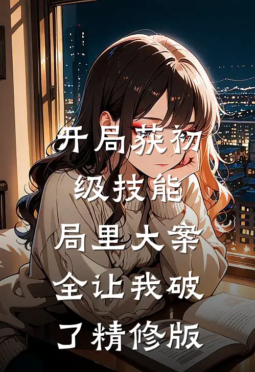 开局获初级技能，局里大案全让我破了精修版