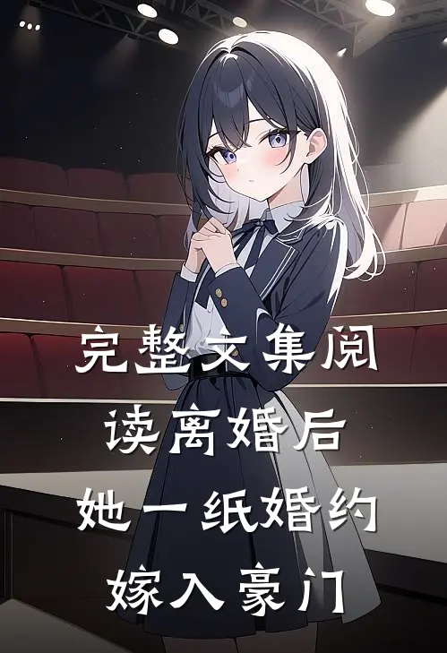 完整文集阅读离婚后，她一纸婚约嫁入豪门