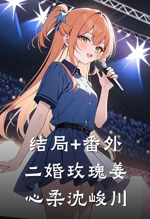结局+番外二婚玫瑰姜心柔沈峻川