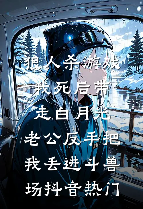 狼人杀游戏我死后带走白月光，老公反手把我丢进斗兽场抖音热门