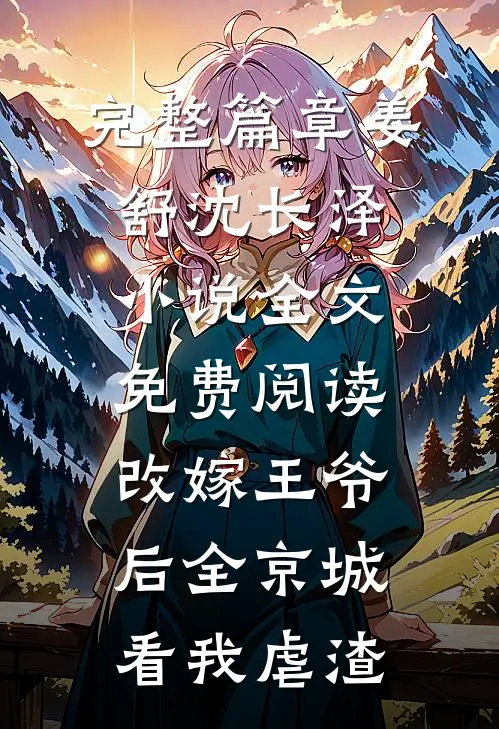 完整篇章姜舒沈长泽小说全文免费阅读改嫁王爷后全京城看我虐渣