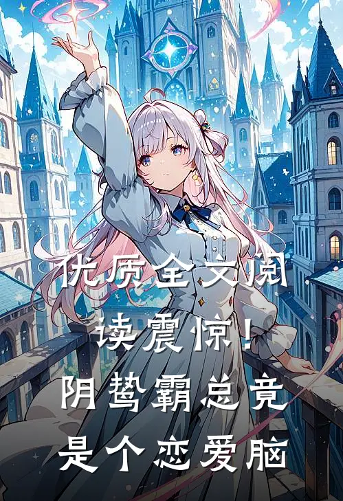 优质全文阅读震惊！阴鸷霸总竟是个恋爱脑