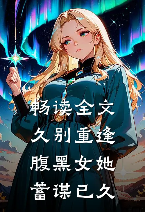 畅读全文久别重逢：腹黑女她蓄谋已久