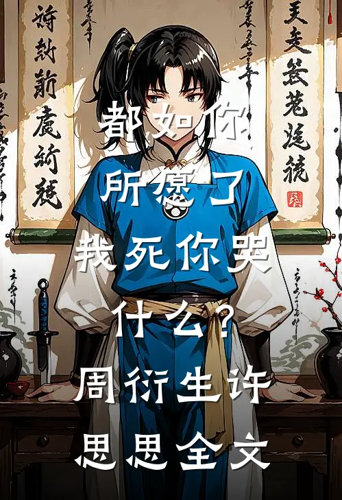 都如你所愿了，我死你哭什么？周衍生许思思全文