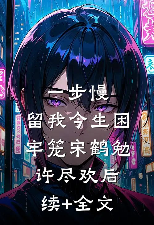 一步慢，留我今生困牢笼宋鹤勉许尽欢后续+全文