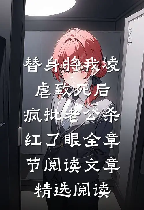 替身将我凌虐致死后，疯批老公杀红了眼全章节阅读文章精选阅读