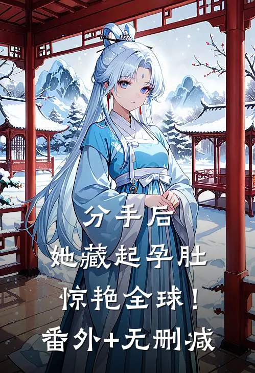 分手后，她藏起孕肚惊艳全球！番外+无删减