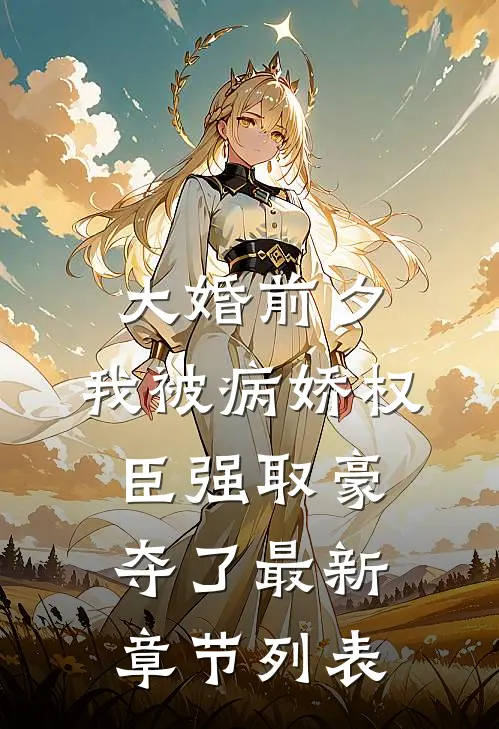 大婚前夕，我被病娇权臣强取豪夺了最新章节列表