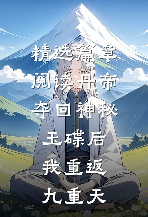 精选篇章阅读丹帝：夺回神秘玉碟后，我重返九重天