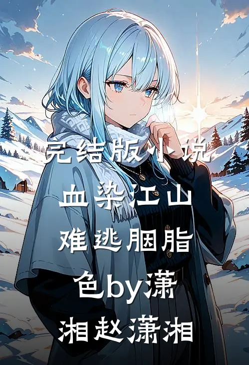 完结版小说血染江山，难逃胭脂色by潇湘赵潇湘