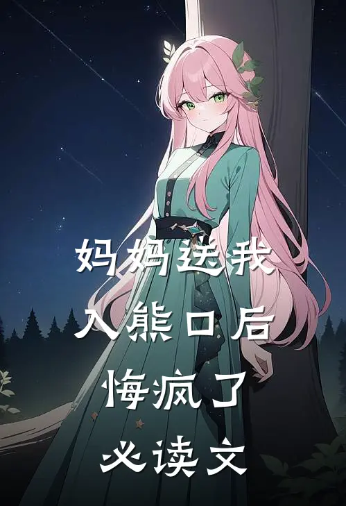 妈妈送我入熊口后，悔疯了必读文
