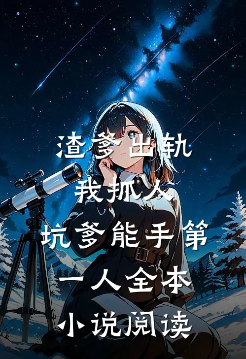渣爹出轨我抓人，坑爹能手第一人全本小说阅读