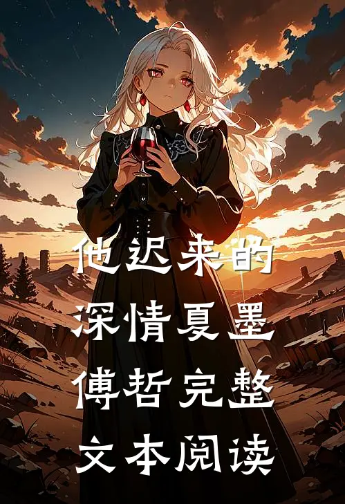 他迟来的深情夏墨傅哲完整文本阅读