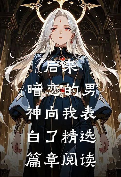 后来，暗恋的男神向我表白了精选篇章阅读