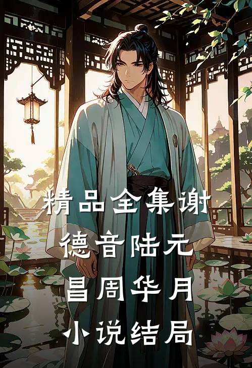 精品全集谢德音陆元昌周华月小说结局