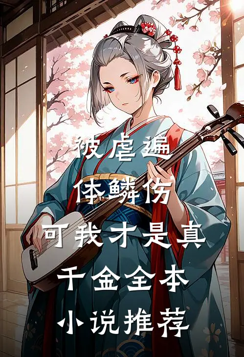 被虐遍体鳞伤，可我才是真千金全本小说推荐