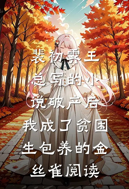 裴初霁王总写的小说破产后，我成了贫困生包养的金丝雀阅读