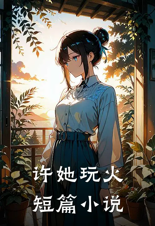许她玩火短篇小说