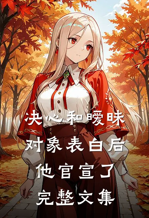 决心和暧昧对象表白后，他官宣了完整文集