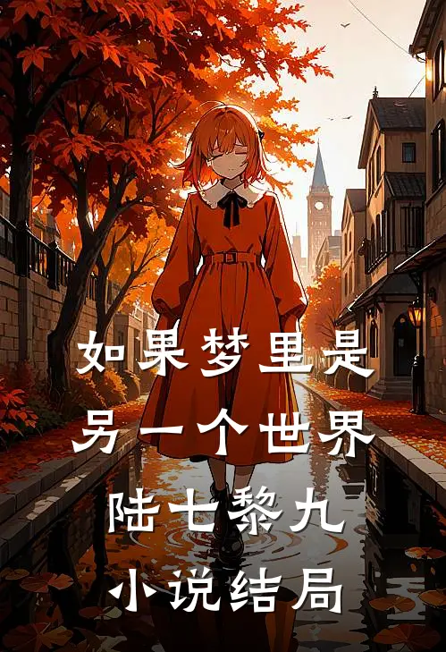 如果梦里是另一个世界陆七黎九小说结局