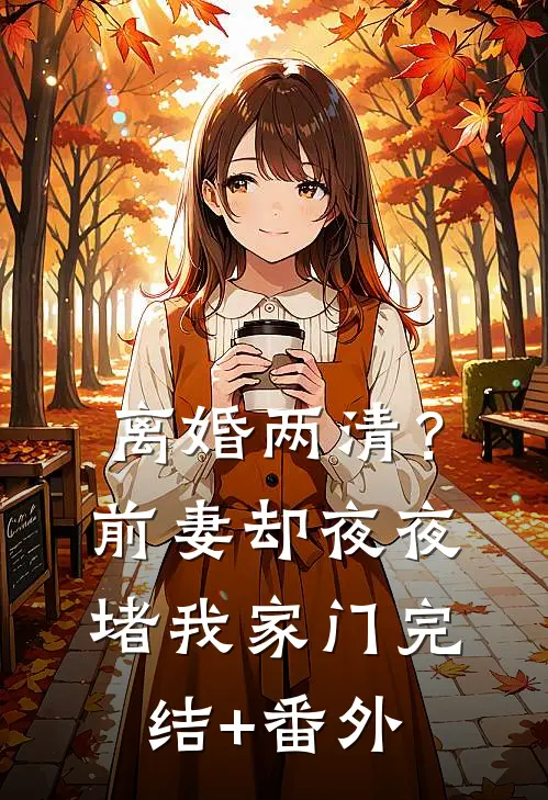 离婚两清？前妻却夜夜堵我家门完结+番外